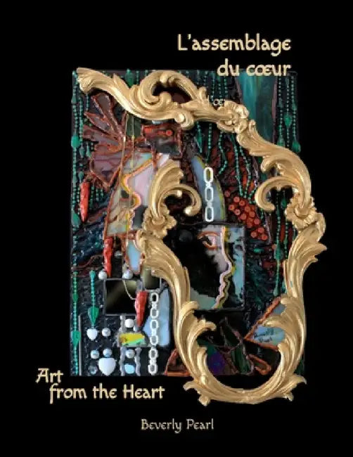 L'assemblage du coeur, Art for the Heart by Beverly Pearl