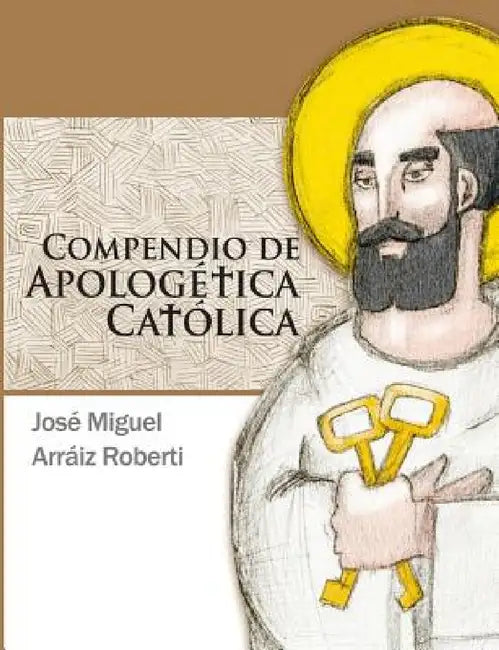 Compendio de Apologética Católica by José Miguel Arráiz Roberti