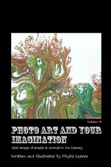 Photo Art and Your Imagination volume 4 by Phyllis Lepore
