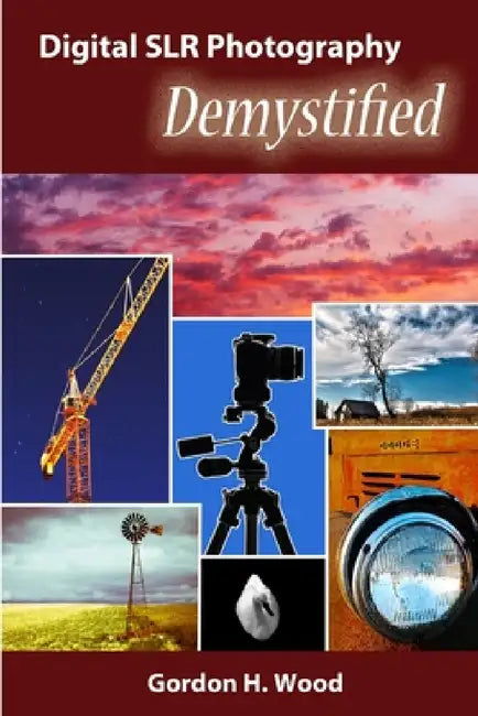 Digital SLR Photography Demystified by Gordon Wood