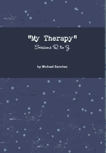 My Therapy- Sessions R to Z by Michael Sanchez