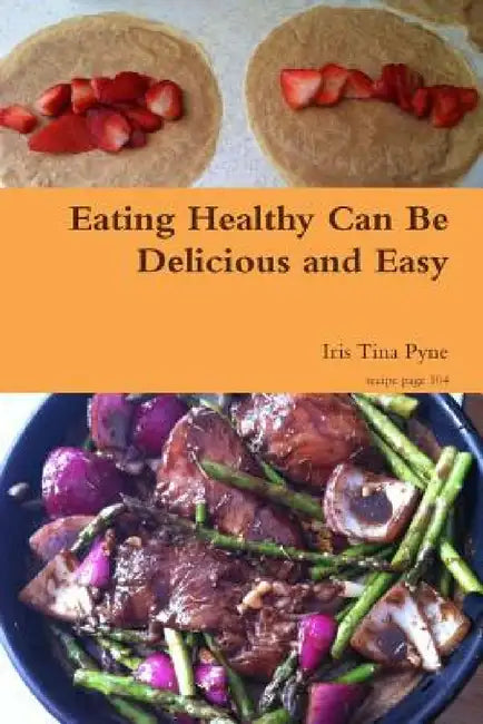 Eating Healthy Can Be Delicious and Easy by Iris Tina Pyne