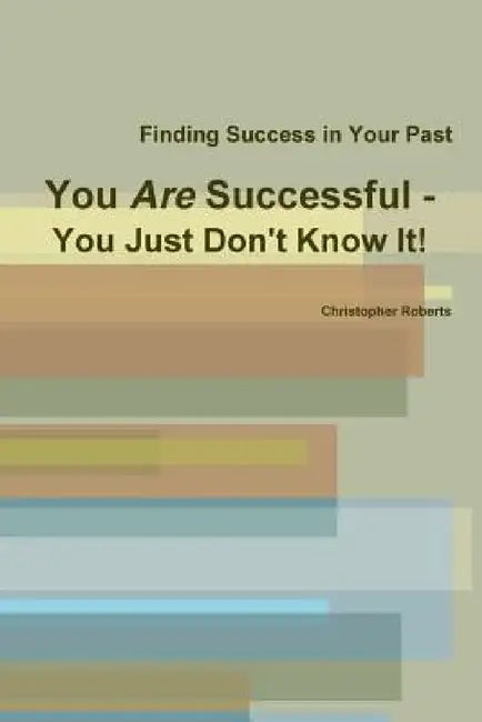 You Are Successful - You Just Don't Know It! by Christopher Roberts