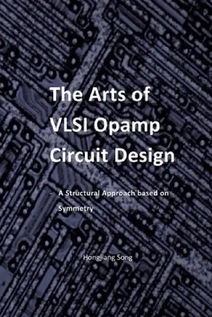The Arts of VLSI Opamp Circuit Design - A Structural Approach Based on Symmetry by Hongjiang Song