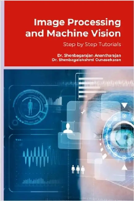 Image Processing and Machine Vision: Step by Step Tutorials by Anantharajan, Shenbagarajan