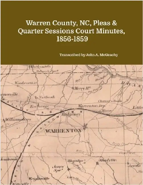 Warren County, NC, Pleas & Quarter Sessions Court Minutes, 1856-1859 by McGeachy, John A.