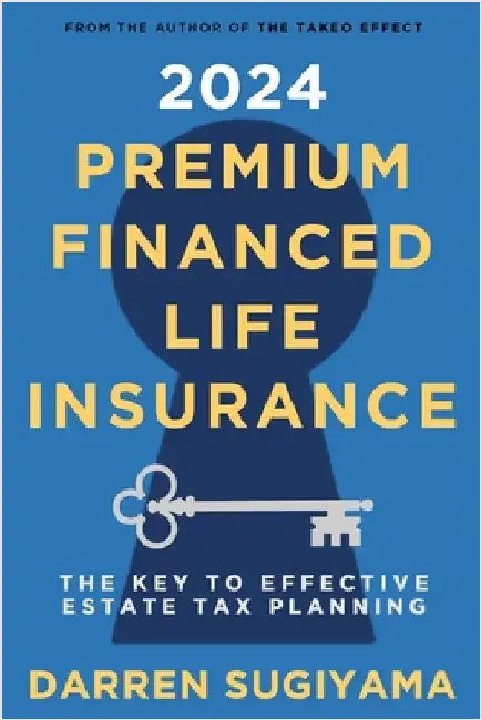 2024 Premium Financed Life Insurance: The Key To Effective Estate Tax Planning by Sugiyama, Darren