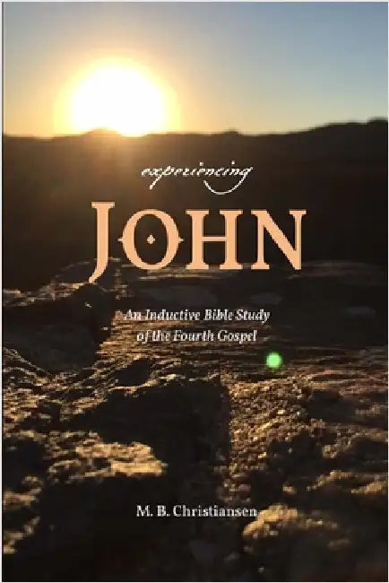 Experiencing John: An Inductive Bible Study of the Fourth Gospel by Christiansen, M. B.