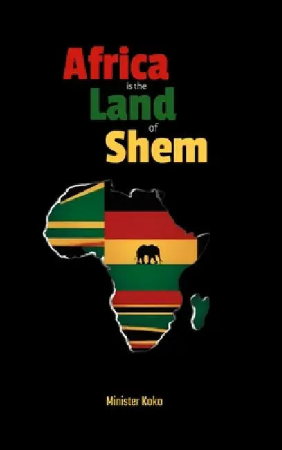 Africa the Land of Shem: Relearning the Bible for African Diaspora Intents and Purposes by Minister Koko