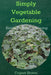 Simply Vegetable Gardening-Simple Organic Gardening Tips for the Beginning Gardener by Donna Brown