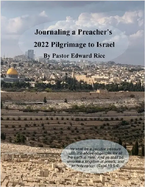 Journaling a Preacher's 2022 Pilgrimage to Israel by Rice, Pastor Edward