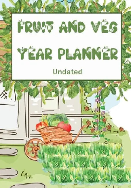 Fruit and Veg Year Planner: Undated monthly week by week planner to help you get the most from your allotment, homestead garden or backyard. by Dawn O'Connor