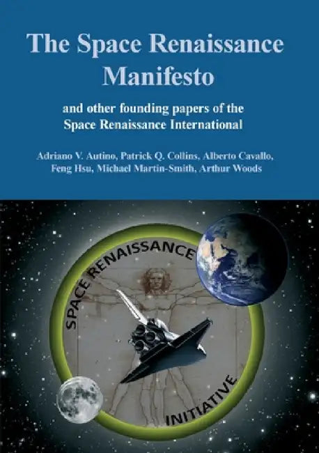 The Space Renaissance Manifesto and other Founding Papers of the Space Renaissance International by Adriano Autino