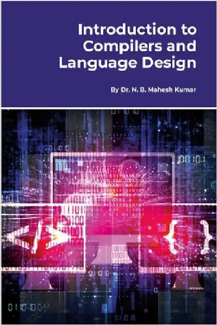 Introduction to Compilers and Language Design by N. B., Mahesh Kumar
