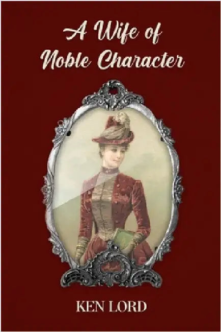 A Wife of Noble Character by Lord, Ken