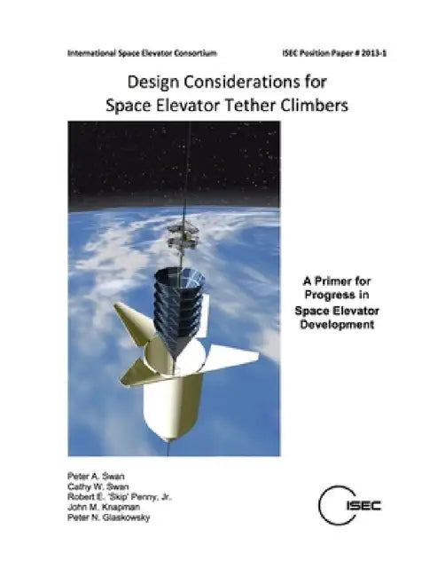 Design Considerations for Space Elevator Tether Climbers by Cathy Swan, Peter Swan, Robert Skip Penny