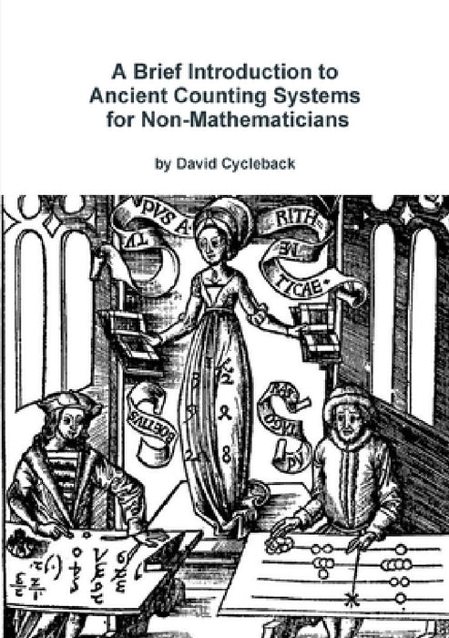 A Brief Introduction to Ancient Counting Systems For The Non-Mathematician by David Cycleback