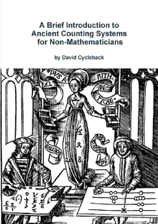 A Brief Introduction to Ancient Counting Systems For The Non-Mathematician by David Cycleback