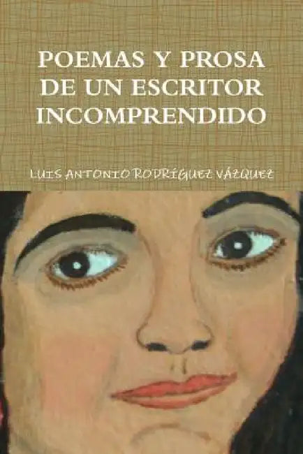 Poemas Y Prosa de Un Escritor Incomprendido by Luis Antonio Rodrguez Vzquez