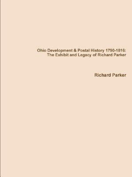 Ohio Development & Postal History 1790-1816: The Exhibit and Legacy of Richard Parker by Richard Parker