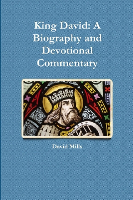 King David: A Biography and Devotional Commentary by David Mills