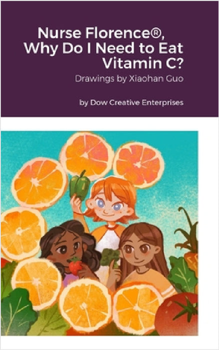Nurse Florence(R), Why Do I Need to Eat Vitamin C? by Michael Dow, Xiaohan Guo