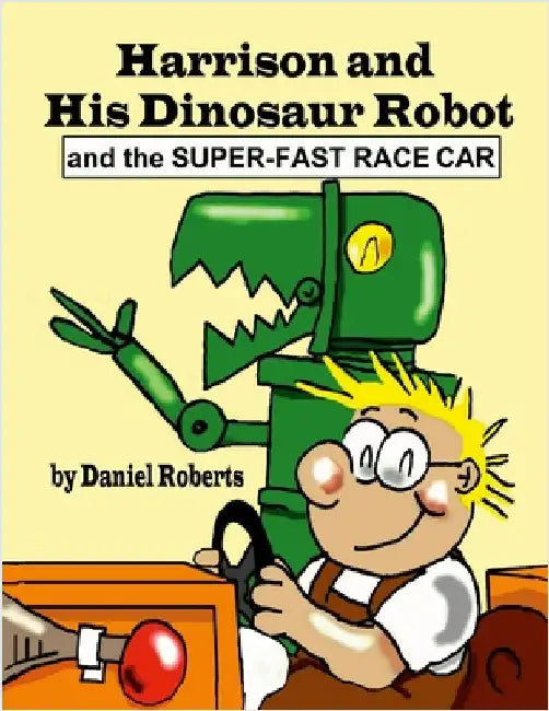 Harrison and his Dinosaur Robot and the Super-Fast Race Car by Roberts, Daniel