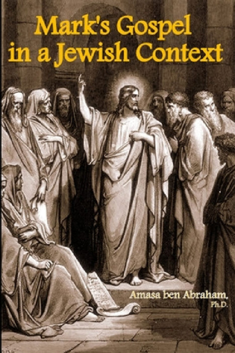 Mark's Gospel in a Jewish Context by Amasa Ben Abraham