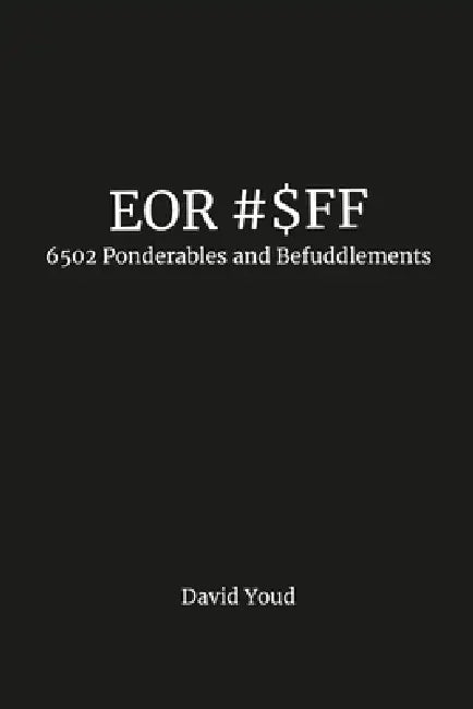 Eor #$Ff: 6502 Ponderables and Befuddlements by David Youd