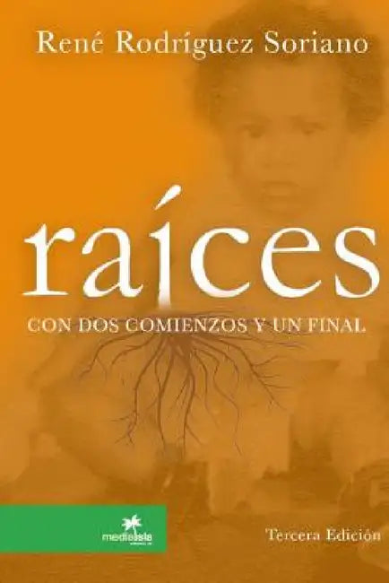 Raíces con dos comienzos y un final by René Rodríguez Soriano