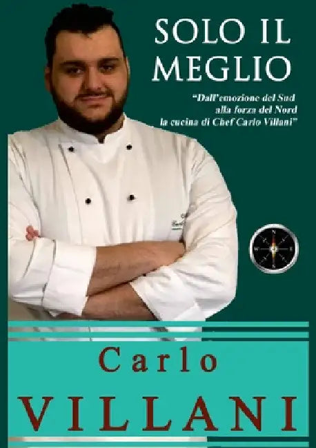 Solo Il Meglio: Dalle emozioni del Sud alla forza del Nord, la cucina di Chef Carlo Villani by Marianna Archetti