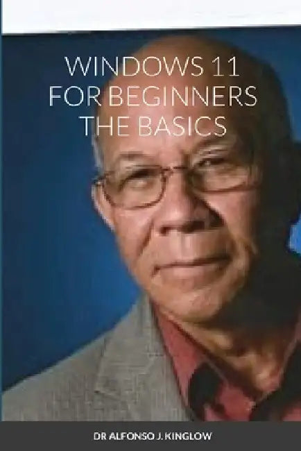 Windows 11 for Beginners the Basics by Alfonso Kinglow