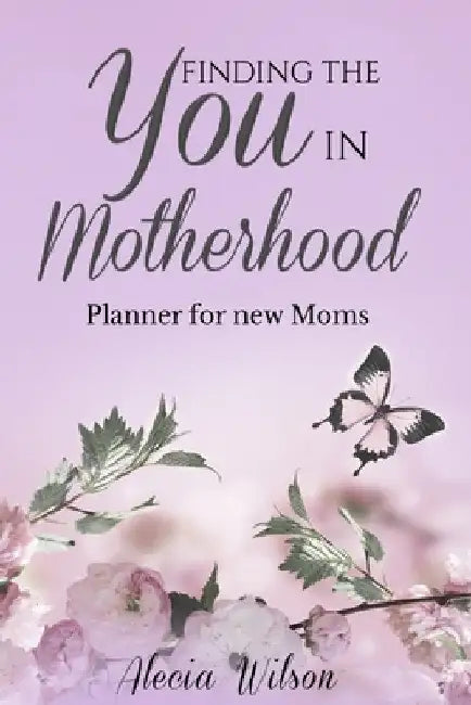 Finding the YOU in Motherhood Planner for New Moms by Alecia Wilson