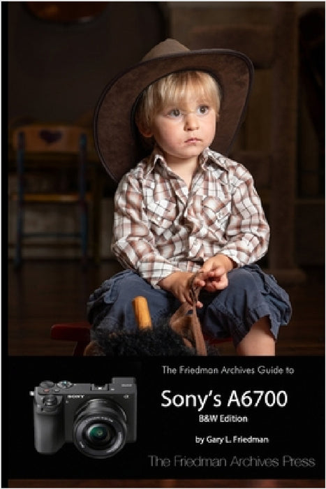 The Friedman Archives Guide to Sony's A6700 (B&W Edition) by Gary L. Friedman