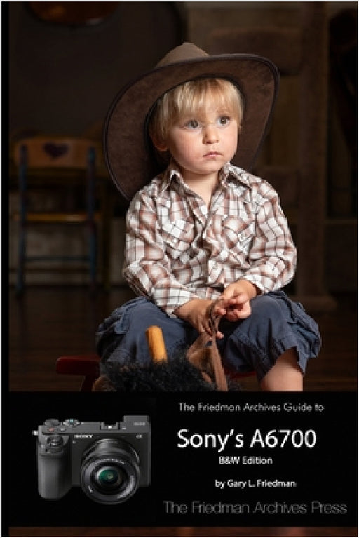 The Friedman Archives Guide to Sony's A6700 (B&W Edition) by Gary L. Friedman