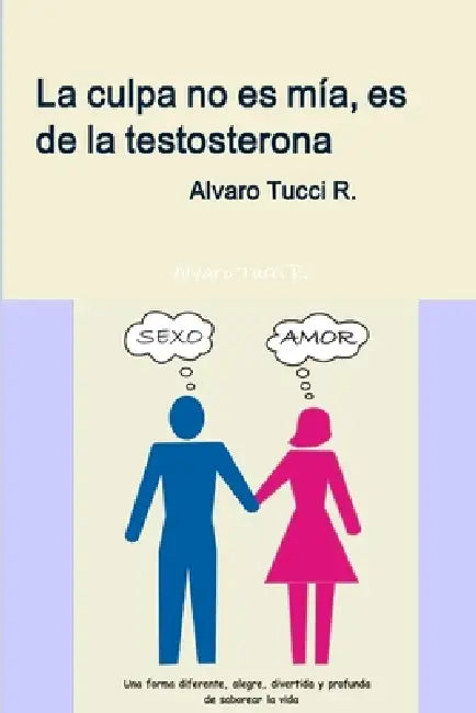 La culpa no es mía, es de la testosterona by Alvaro Tucci R.