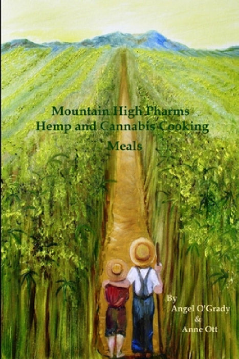 Mountain High Pharms Hemp and Cannabis Cooking Meals by Anne Ott, Angel Ogrady