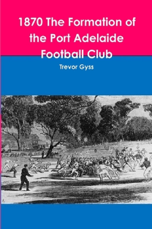 1870 The Formation of the Port Adelaide Football Club by Trevor Gyss