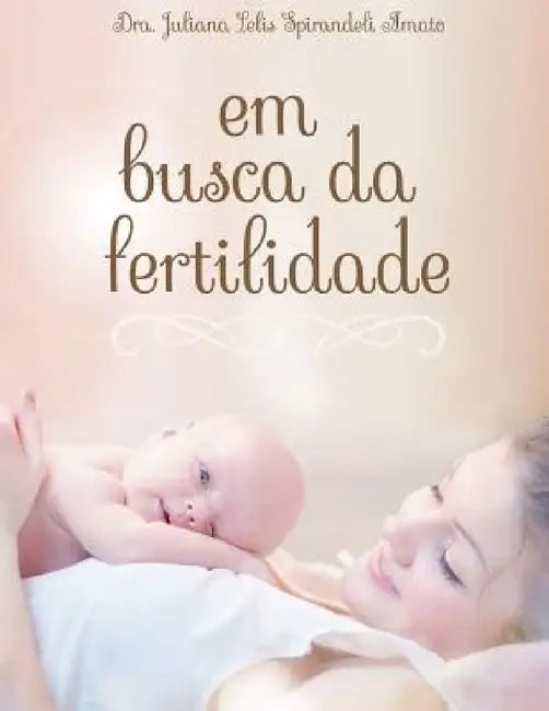 Em Busca da Fertilidade by Juliana Amato