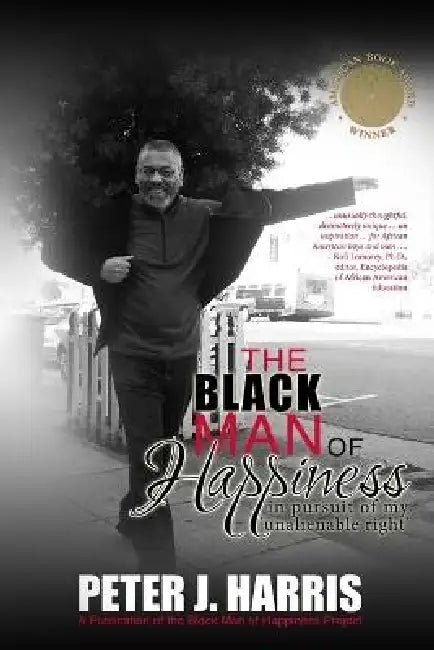 The Black Man of Happiness: In Pursuit of My 'Unalienable Right' by Peter J. Harris