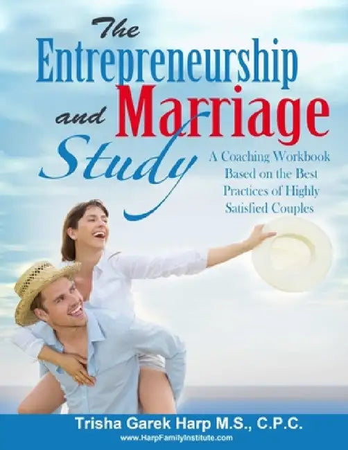 The Entrepreneurship and Marriage Study: A Coaching Workbook Based on the Best Practices of Highly Satisfied Couples by Trisha Harp