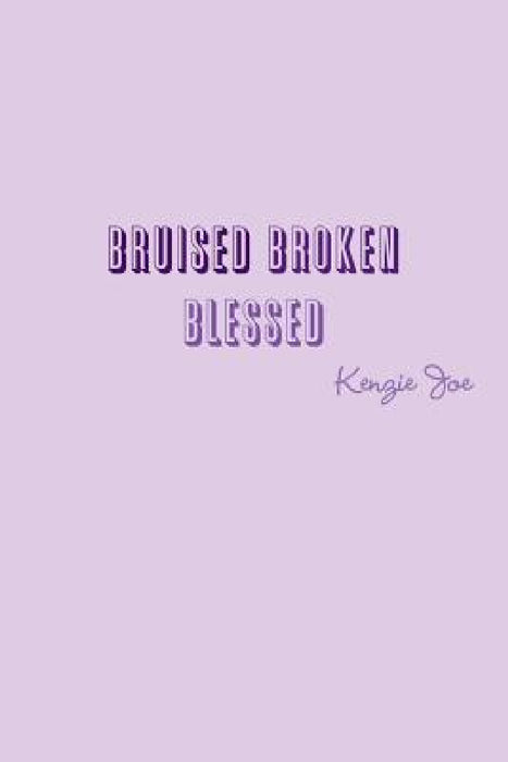 Bruised Broken Blessed by Kenzie Joe