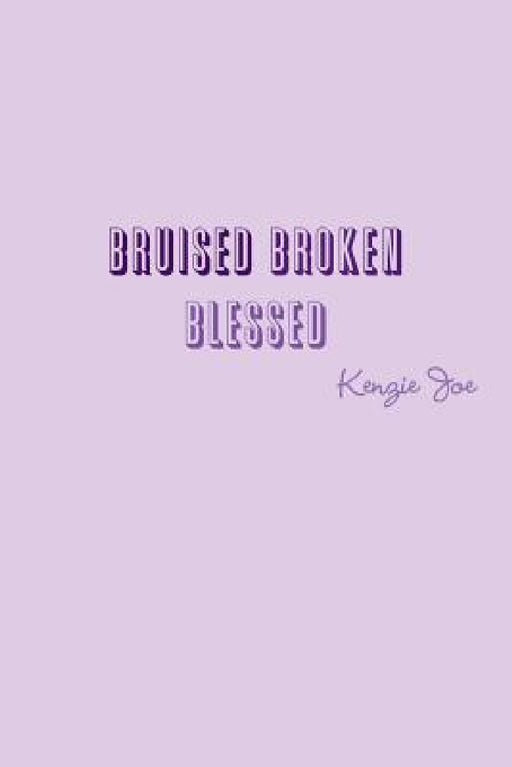 Bruised Broken Blessed by Kenzie Joe