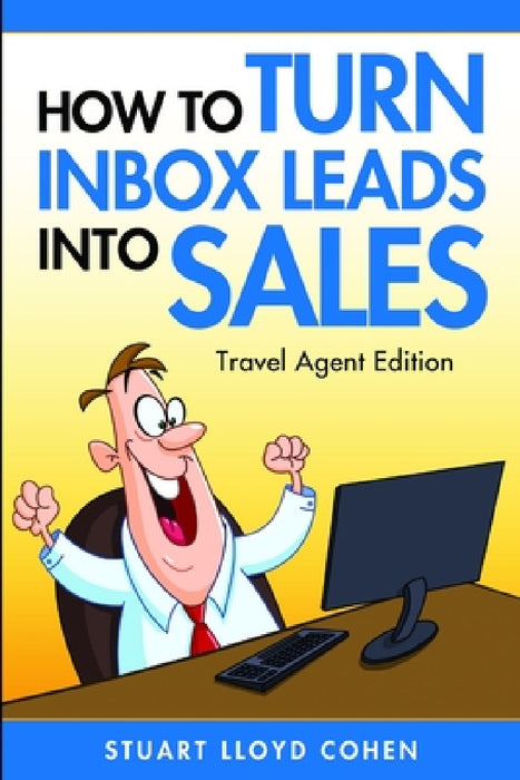 How to Turn Inbox Leads into Sales - Travel Agent Edition by Stuart Lloyd Cohen