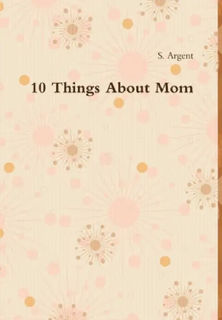10 Things About Mom by S. Argent