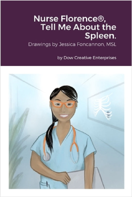 Nurse Florence(R), Tell Me About the Spleen. by Michael Dow, Jessica Foncannon