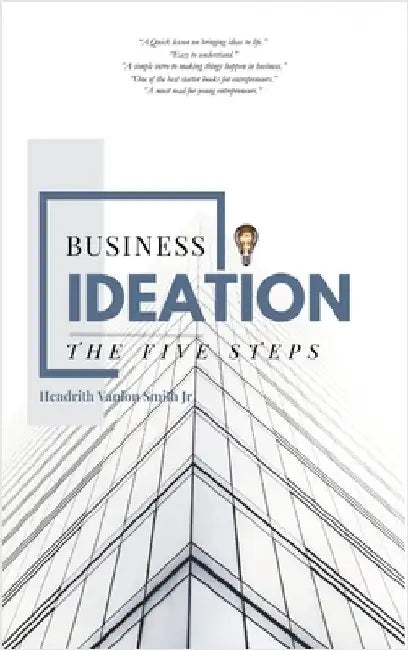 Business Ideation: The Five Steps by Hendrith Vanlon Smith Jr