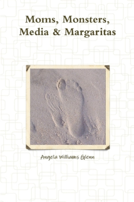 Moms, Monsters, Media & Margaritas by Angela Williams Glenn