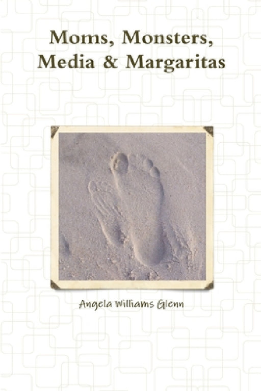 Moms, Monsters, Media & Margaritas by Angela Williams Glenn