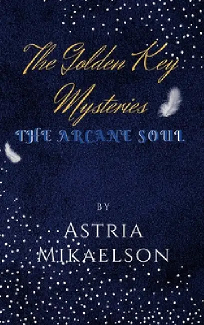 The Golden Key Mysteries: The Arcane Soul by Astria Mikaelson